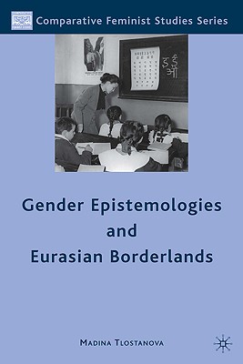 Gender Epistemologies and Eurasian Borderlands (Comparative Feminist Studies)