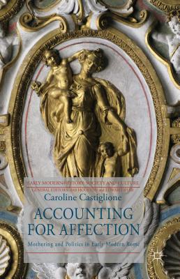 Accounting for Affection: Mothering and Politics in Early Modern Rome (Early Modern History: Society and Culture)