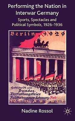 Performing the Nation in Interwar Germany: Sport, Spectacle and Political Symbolism, 192636