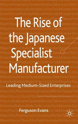Image for The Rise of the Japanese Specialist Manufacturer: Leading Medium-Sized Enterprises