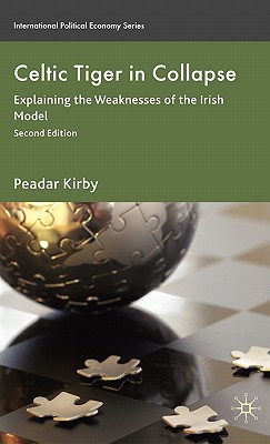Celtic Tiger in Collapse: Explaining the Weaknesses of the Irish Model (International Political Economy Series)