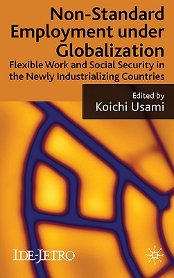 Non-standard Employment under Globalization: Flexible Work and Social Security in the Newly Industrializing Countries (IDE-JETRO Series)