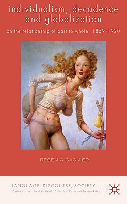 Individualism, Decadence and Globalization: On the Relationship of Part to Whole, 1859-1920 (Language, Discourse, Society)