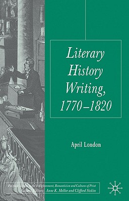 Literary History Writing, 1770-1820 (Palgrave Studies in the Enlightenment, Romanticism and Cultures of Print)