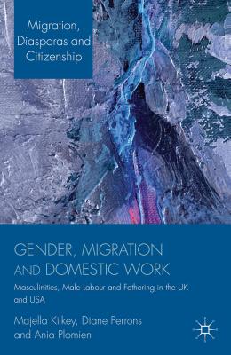 Gender, Migration and Domestic Work: Masculinities, Male Labour and Fathering in the UK and USA (Migration, Diasporas and Citizenship)