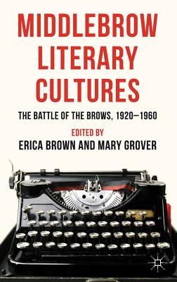Middlebrow Literary Cultures: The Battle of the Brows, 1920-1960