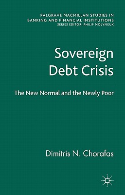 Sovereign Debt Crisis: The New Normal and the Newly Poor (Palgrave Macmillan Studies in Banking and Financial Institutions)