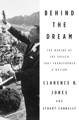 BEHIND THE DREAM THE MAKING OF THE SPEECH THAT TRANSFORMED A NATION