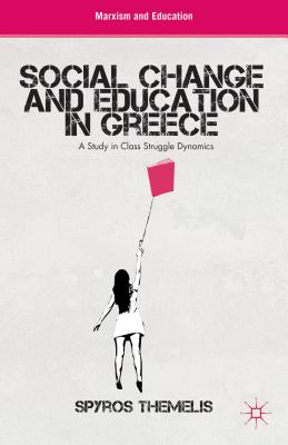 Social Change and Education in Greece: A Study in Class Struggle Dynamics (Marxism and Education)