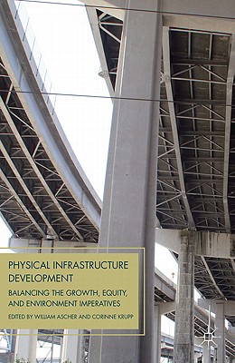 Image for Physical Infrastructure Development: Balancing the Growth, Equity, and Environmental Imperatives [Paperback] Ascher, W. and Krupp, C.