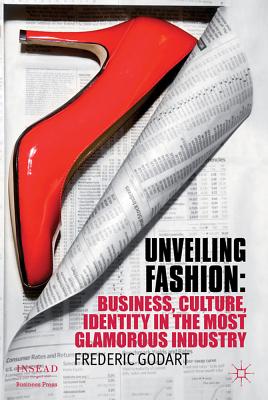 Unveiling Fashion: Business, Culture, and Identity in the Most Glamorous Industry (INSEAD Business Press)