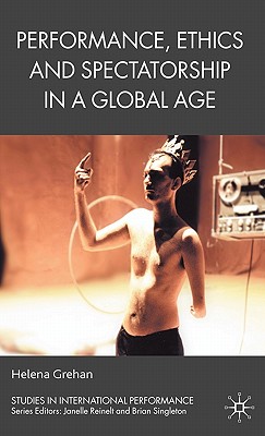 Performance, Ethics and Spectatorship in a Global Age (Studies in International Performance)