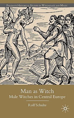 Man as Witch: Male Witches in Central Europe (Palgrave Historical Studies in Witchcraft and Magic)