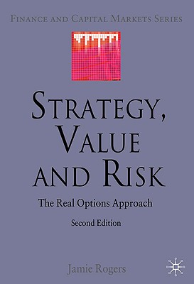 Strategy, Value and Risk: The Real Options Approach (Finance and Capital Markets Series)