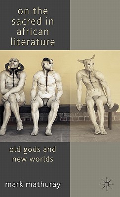 On the Sacred in African Literature: Old Gods and New Worlds [Hardcover] Mathuray, M.
