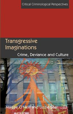 Transgressive Imaginations: Crime, Deviance and Culture (Critical Criminological Perspectives)