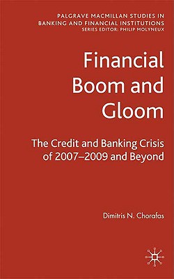 Financial Boom and Gloom: The Credit and Banking Crisis of 20072009 and Beyond (Palgrave Macmillan Studies in Banking and Financial Institutions)