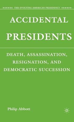 Accidental Presidents: Death, Assassination, Resignation, and Democratic Succession (The Evolving American Presidency)