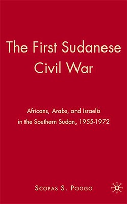 The First Sudanese Civil War: Africans, Arabs, and Israelis in the Southern Sudan, 1955-1972