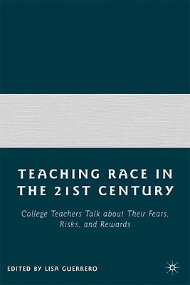 Teaching Race in the 21st Century: College Teachers Talk about Their Fears, Risks, and Rewards