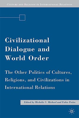 Civilizational Dialogue and World Order: The Other Politics of Cultures, Religions, and Civilizations in International Relations (Culture and Religion in International Relations)