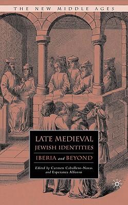 Late Medieval Jewish Identities: Iberia and Beyond (The New Middle Ages)