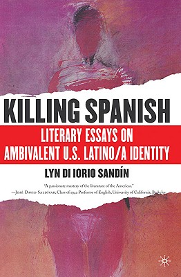 Killing Spanish: Literary Essays on Ambivalent U.S. Latino/a Identity