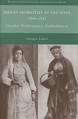 Indian Mobilities in the West, 1900-1947: Gender, Performance, Embodiment (Palgrave Studies in Cultural and Intellectual History)