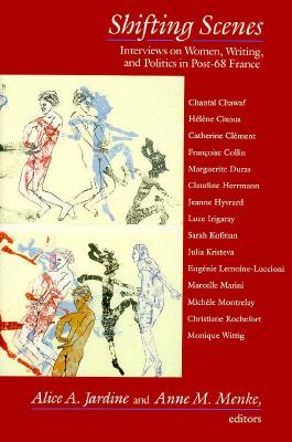 Shifting Scenes: Interviews on Women, Writing, and Politics in Post-68 France