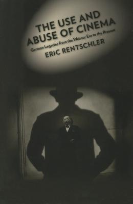 The Use and Abuse of Cinema: German Legacies from the Weimar Era to the Present (Film and Culture Series)