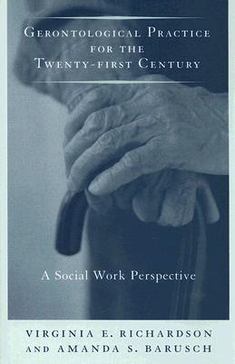 Gerontological Practice for the Twenty-first Century: A Social Work Perspective (End-of-Life Care: A Series)