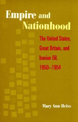 Empire and Nationhood: The United States, Great Britain, and Iranian Oil, 1950-1954