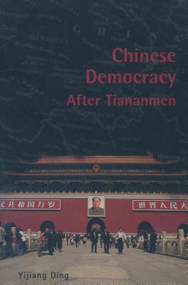 Chinese Democracy After Tiananmen (Contemporary Chinese Studies)