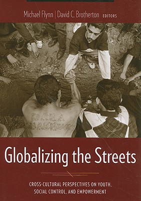 Globalizing the Streets: Cross-Cultural Perspectives on Youth, Social Control, and Empowerment