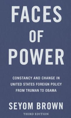 Faces of Power: Constancy and Change in United States Foreign Policy from Truman to Obama