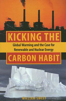 Kicking the Carbon Habit: Global Warming and the Case for Renewable and Nuclear Energy