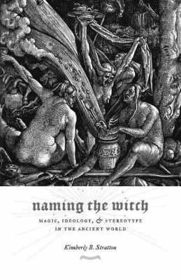 Naming the Witch: Magic, Ideology, and Stereotype in the Ancient World (Gender, Theory, and Religion)