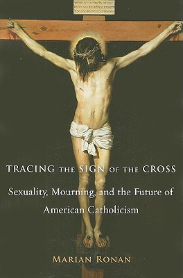 Tracing the Sign of the Cross: Sexuality, Mourning, and the Future of American Catholicism