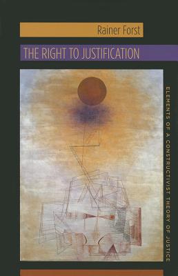 The Right to Justification: Elements of a Constructivist Theory of Justice (New Directions in Critical Theory)