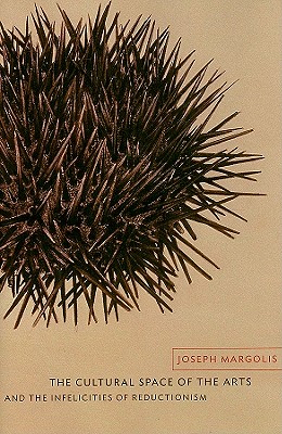 The Cultural Space of the Arts and the Infelicities of Reductionism (Columbia Themes in Philosophy, Social Criticism, and the Arts)