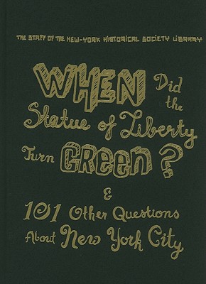 When Did the Statue of Liberty Turn Green: And 101 Other Questions About New York City