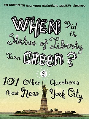 When Did the Statue of Liberty Turn Green: And 101 Other Questions About New York City