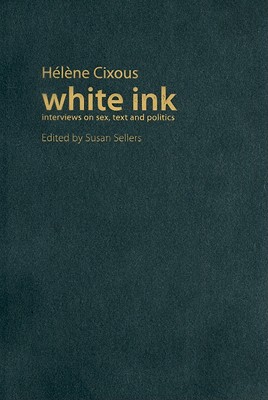White Ink: Interviews on Sex, Text, and Politics (European Perspectives: A Series in Social Thought and Cultural Criticism)