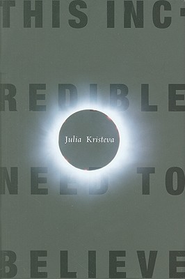 This Incredible Need to Believe (European Perspectives: A Series in Social Thought and Cultural Criticism)