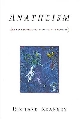 Anatheism: Returning to God After God (Insurrections: Critical Studies in Religion, Politics, and Culture)