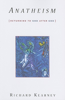 Anatheism: Returning to God After God (Insurrections: Critical Studies in Religion, Politics, and Culture)