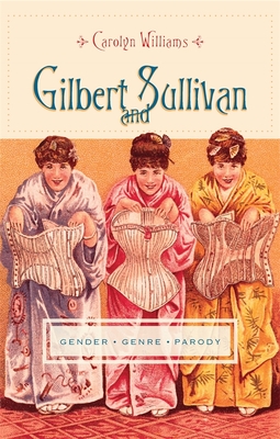 Gilbert and Sullivan: Gender, Genre, Parody (Gender and Culture Series)
