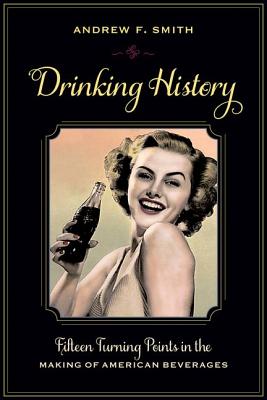 Drinking History: Fifteen Turning Points in the Making of American Beverages (Arts and Traditions of the Table: Perspectives on Culinary History)
