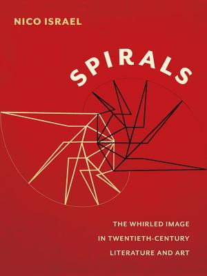 Spirals: The Whirled Image in Twentieth-Century Literature and Art (Modernist Latitudes)