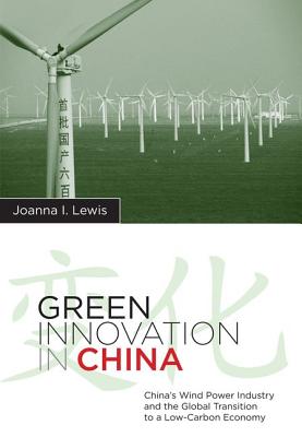Green Innovation in China: China's Wind Power Industry and the Global Transition to a Low-Carbon Economy (Contemporary Asia in the World) Image for Green Innovation in China: China's Wind Power Industry and the Global Transition to a Low-Carbon Economy (Contemporary Asia in the World)